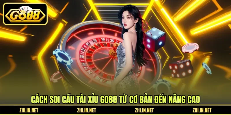 Cách soi cầu tài xỉu GO88 từ cơ bản đến nâng cao