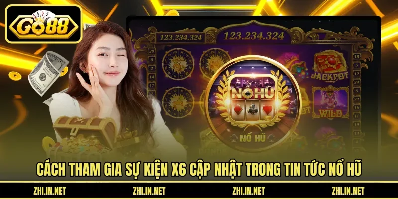 Cách tham gia sự kiện X6 cập nhật trong tin tức nổ hũ