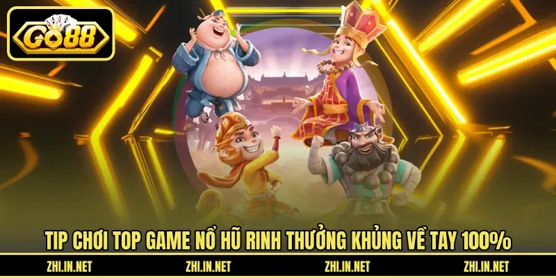 Tip chơi top game nổ hũ rinh thưởng khủng về tay 100%